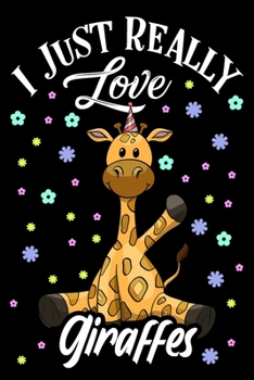 I Just Really Love Giraffes Journal: Lined Journals For Giraffe Lover Boys Girls and Kids - Perfect 120 Pages Lined Diary Book Journal Gifts For Men and Women Who Love Giraffes