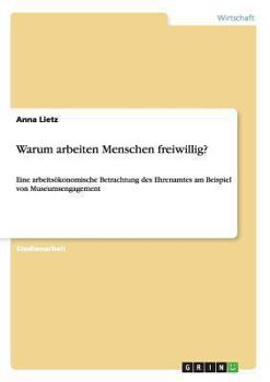 Paperback Warum arbeiten Menschen freiwillig?: Eine arbeitsökonomische Betrachtung des Ehrenamtes am Beispiel von Museumsengagement [German] Book