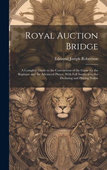 Hardcover Royal Auction Bridge: A Complete Guide to the Conventions of the Game for the Beginner and the Advanced Player, With Full Instructions for D Book