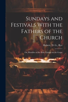 Paperback Sundays and Festivals With the Fathers of the Church: Or, Homilies of the Holy Fathers on the Gospe Book