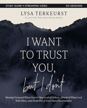 Paperback I Want to Trust You, But I Don't Bible Study Guide Plus Streaming Video: Moving Forward When You're Skeptical of Others, Afraid of What God Will Allow Book