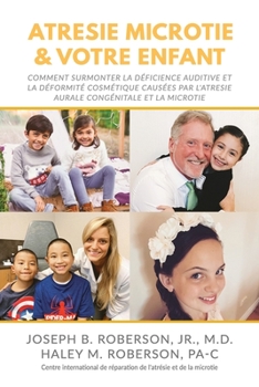 Atrésie Microtie et Votre Enfant: Comment Surmonter la Déficience Auditive et la Déformité Estéthique Causées Par L'atresie Congénitale De L’oreille et la Microtie