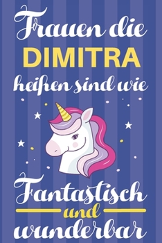 Notizbuch: Frauen Die Dimitra Heißen Sind Wie Einhörner (120 linierte Seiten, Softcover) Tagebebuch, Reisetagebuch, Skizzenbuch Für Mama, Tochter, Beste Freundin, Oma, Tante (German Edition)