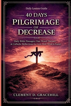 Paperback 40 Days Pilgrimage of Decrease: Daily Bible Passages, One-Word Themes & Catholic Reflections for Lent, Holy Week & Easter Book