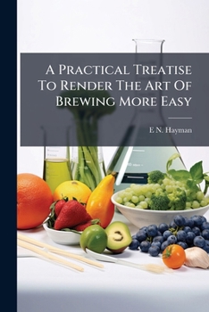 Paperback A Practical Treatise To Render The Art Of Brewing More Easy Book