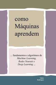 Paperback Como M?quinas Aprendem: ... Fundamentos E Algoritmos de Machine Learning, Redes Neurais E Deep Learning [Portuguese] Book