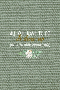 All You Have To Do Is Show Up (And A Few Other Smallish Things): All Purpose 6x9" Blank Lined Notebook Journal Way Better Than A Card Trendy Unique Gift Olive Green Texture Bridesmaid