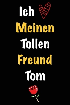 Ich Liebe Meinen Tollen Freund Tom: Geschenk an Boyfriend Namens Tom von seiner Freundin | Geburtstagsgeschenk, Weihnachtsgeschenk oder Valentinstag ... Notizbuch zu schreiben (German Edition)