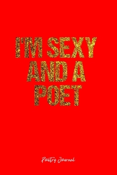 Poetry Journal: Dot Grid Journal -I'm Sexy And A Poet - Red Lined Diary, Planner, Gratitude, Writing, Travel, Goal, Bullet Notebook - 6x9 120 page