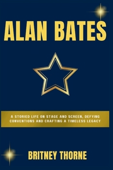 Paperback Alan Bates: A Storied Life on Stage and Screen, Defying Conventions and Crafting a Timeless Legacy Book
