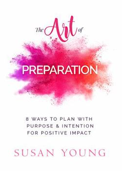 Paperback The Art of Preparation: 8 Ways to Plan with Purpose & Intention for Positive Impact Book