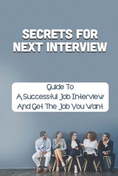 Paperback Secrets For Next Interview: Guide To A Successful Job Interview And Get The Job You Want: How To Pass An Interview Book