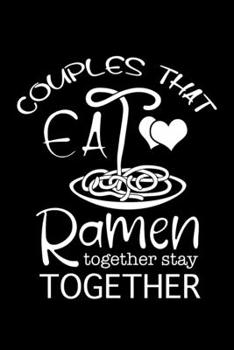 Paperback Couples That Eat Ramen Together Stay Together: Ramen Japanese Noodles Journal Book