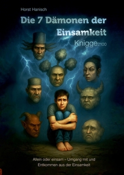 Die 7 Dämonen der Einsamkeit Knigge 2100: Allein oder einsam - Umgang mit und Entkommen aus der Einsamkeit (German Edition)