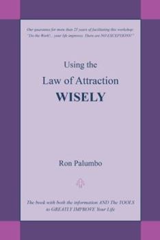 Hardcover Using the Law of Attraction Wisely: The Book with Both the Information and the Tools to Greatly Improve Your Life Book
