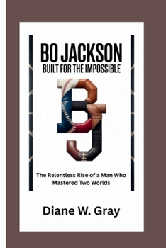 Paperback Bo Jackson: Built for the Impossible: The Relentless Rise of a Man Who Mastered Two Worlds Book