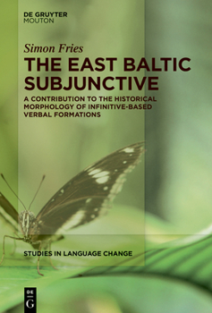The East Baltic Subjunctive: A Contribution to the Historical Morphology of Infinitive-Based Verbal Formations (Studies in Language Change [Slc])
