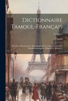 Paperback Dictionnaire Tamoul-français: Par Deux Missionnaires Apostoliques De La Congrégation Des Missions-etrangères. [dupuis Et Mousset.]; Volume 1 Book