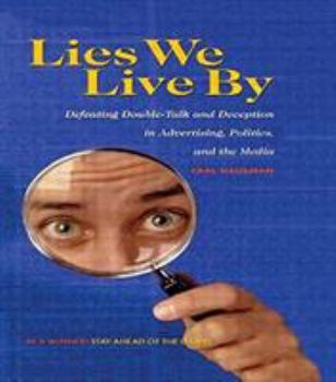 Hardcover Lies We Live by: Defeating Doubletalk and Deception in Advertising, Politics, and the Media Book