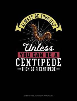 Paperback Always Be Yourself Unless You Can Be a Centipede Then Be a Centipede: Composition Notebook: Wide Ruled Book