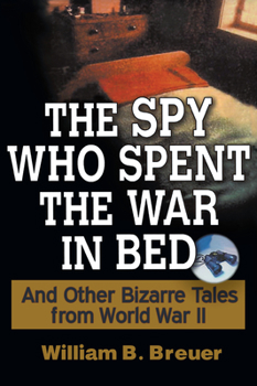 Paperback The Spy Who Spent the War in Bed: And Other Bizarre Tales from World War II Book