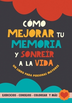 Paperback Cómo mejorar tu memoria y sonreír a la vida: Un libro para personas mayores con ejercicios, consejos, colorear y más. Ejercicios para alzheimer, demen [Spanish] [Large Print] Book