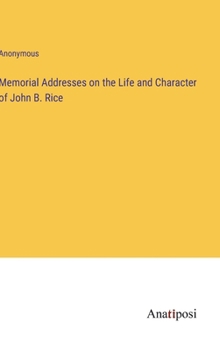 Hardcover Memorial Addresses on the Life and Character of John B. Rice Book