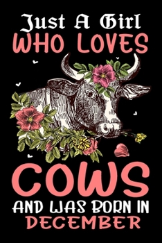 Just A Girl Who Loves Cows And Was Born In December: Cows  Journal and Notebook for Girls and Women - Gifts for Cow Lovers - Use for Notes, Journaling ... 120 Pages (Just A Girl Who Loves Notebook)