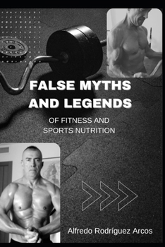 FALSE MYTHS AND LEGENDS OF FITNESS AND SPORTS NUTRITION (FALSOS MITOS Y LEYENDAS DEL FITNESS Y DE LA NUTRICION DEPORTIVA EN VARIOS IDIOMAS)