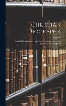 Hardcover Christian Biography: Lives of William Cowper, Mrs. Ann H. Judson, Anna Jane Linnard, Matthew Henry Book