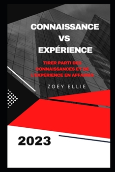 Paperback Connaissance vs expérience: Tirer parti des connaissances et de l'expérience en affaires [French] Book