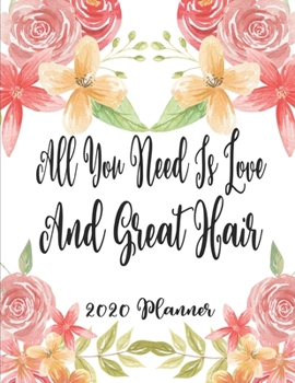 All You Need Is Love and Great Hair 2020 Planner: 8.5 x 11 - Weekly Appointment Planner Scheduler Organizer for Hair Stylists Dressers Salon Beauticians