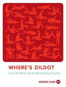 Where's Dildo?: And 99 Other Mind-Stimulating Puzzles