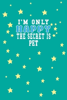 I m Only Happy The Secret Is Pet Notebook Lovers Gift: Lined Notebook / Journal Gift, 120 Pages, 6x9, Soft Cover, Matte Finish