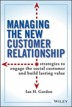 Hardcover Managing the New Customer Relationship: Strategies to Engage the Social Customer and Build Lasting Value Book