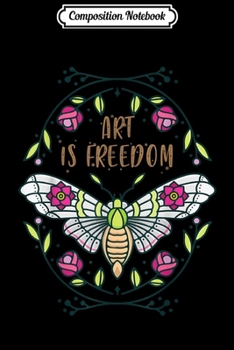 Paperback Composition Notebook: Art is Freedom Funny Artiest Saying Butterfly & Flower Cool Book