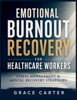 Emotional Burnout Recovery for Healthcare Workers: Stress Management & Mental Recovery Strategies