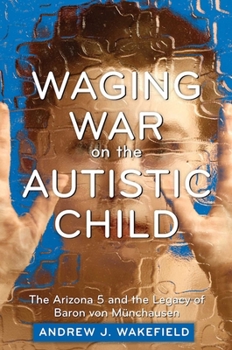 Paperback Waging War on the Autistic Child: The Arizona 5 and the Legacy of Baron Von Munchausen Book