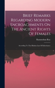 Brief Remarks Regarding Modern Encroachments On The Ancient Rights Of Females: According To The Hindoo Law Of Inheritance
