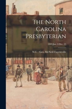 Paperback The North Carolina Presbyterian; 1889: Jan. 2-Dec. 25 Book