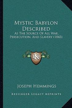Paperback Mystic Babylon Described: As The Source Of All War, Persecution, And Slavery (1843) Book