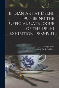 Paperback Indian art at Delhi, 1903. Being the Official Catalogue of the Delhi Exhibition, 1902-1903 Book