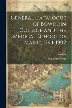 Paperback General Catalogue of Bowdoin College and the Medical School of Maine, 1794-1902 Book