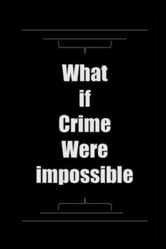 Paperback What If Crime Were Impossible: 150 things will change, this is my opinion Book