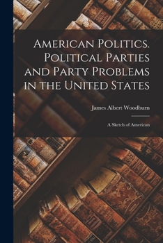 Paperback American Politics. Political Parties and Party Problems in the United States; A Sketch of American Book
