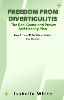 Paperback Freedom from Diverticulitis - The Real Cause and Proven Self-Healing Plan: How I Found Relief When Nothing Else Worked Book