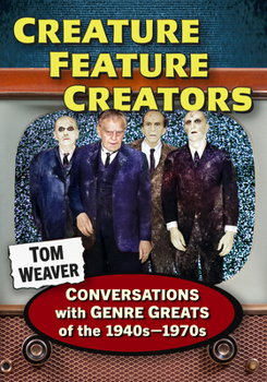 Creature Feature Creators: Conversations with Genre Greats of the 1940s-1970s
