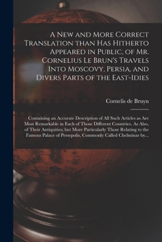 Paperback A New and More Correct Translation Than Has Hitherto Appeared in Public, of Mr. Cornelius Le Brun's Travels Into Moscovy, Persia, and Divers Parts of Book