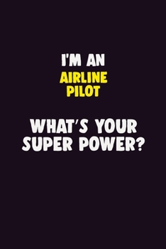 I'M An Airline Pilot, What's Your Super Power?: 6X9 120 pages Career  Notebook Unlined  Writing Journal