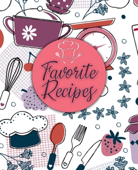 Favorite Recipes: Recipe Journal: Blank Cookbook Recipes and Notes to write in Cookbook to Note Down Your Favorite Recipes